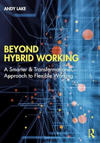 Beyond Hybrid Working: A Smarter & Transformational Approach to Flexible Working