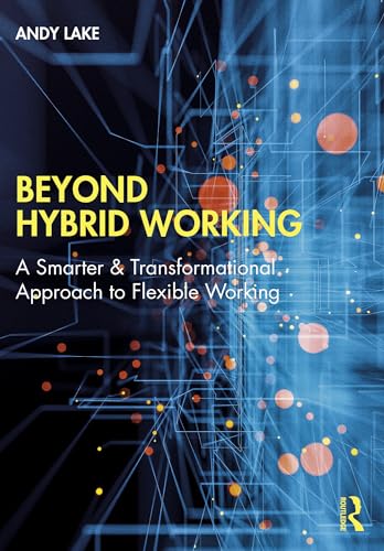 Beyond Hybrid Working: A Smarter & Transformational Approach to Flexible Working