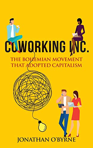 Coworking Inc. (The Bohemian Movement That Adopted Capitalism)